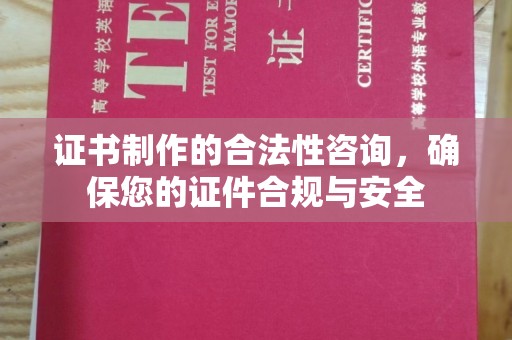 泗阳证书制作的合法性咨询，确保您的证件合规与安全